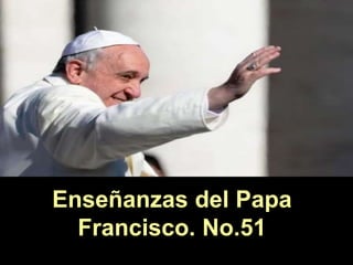 Enseñanzas del Papa
Francisco. No.51
 