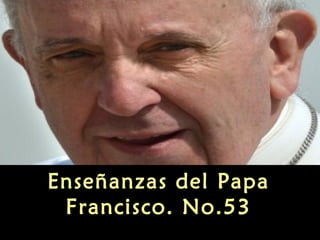 Enseñanzas del Papa
Francisco. No.53
 