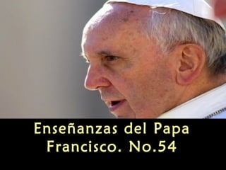 Enseñanzas del Papa
Francisco. No.54
 