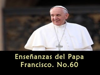 Enseñanzas del Papa
Francisco. No.60
 