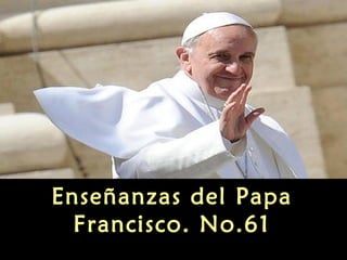 Enseñanzas del Papa
Francisco. No.61
 