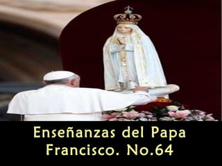 Enseñanzas del Papa
Francisco. No.64
 