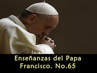 Enseñanzas del Papa
Francisco. No.65
 