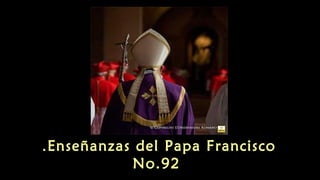 Enseñanzas del Papa Francisco.
No.92
 