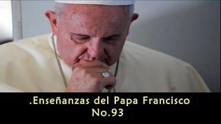 Enseñanzas del Papa Francisco.
No.93
 