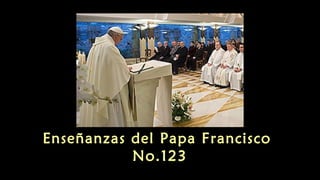 Enseñanzas del Papa Francisco
No.123
 