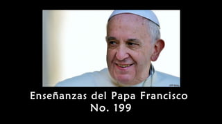 Enseñanzas del Papa Francisco
No. 199
 