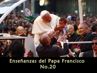 Enseñanzas del Papa Francisco
No.20
 