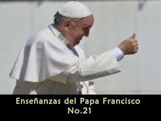 Enseñanzas del Papa Francisco
No.21
 
