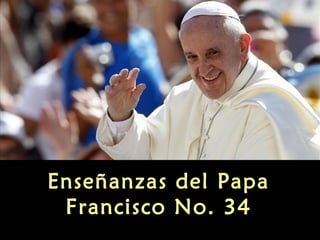 Enseñanzas del Papa
Francisco No. 34

 