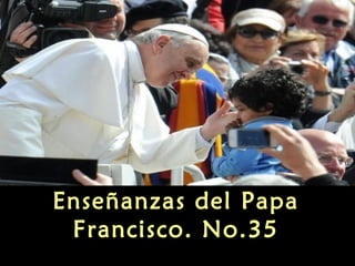 Enseñanzas del Papa
Francisco. No.35

 