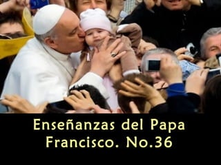 Enseñanzas del Papa
Francisco. No.36

 