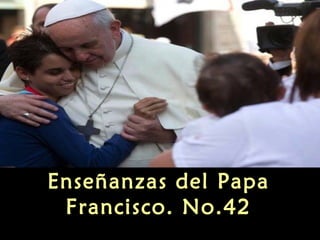 Enseñanzas del Papa
Francisco. No.42

 