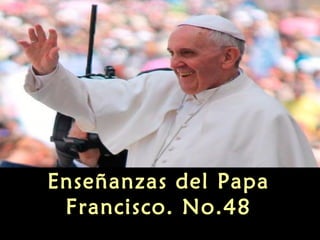 Enseñanzas del Papa
Francisco. No.48
 