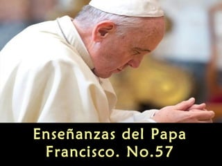 Enseñanzas del Papa
Francisco. No.57
 