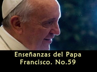 Enseñanzas del Papa
Francisco. No.59
 
