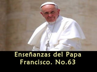 Enseñanzas del Papa
Francisco. No.63
 
