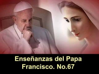 Enseñanzas del Papa
Francisco. No.67
 