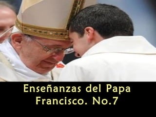 Enseñanzas del Papa
Francisco. No.7
 