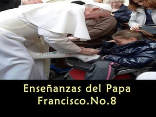 Enseñanzas del Papa
Francisco.No.8
 