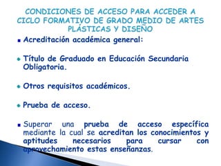 Acreditación académica general:

Título de Graduado en Educación Secundaria
Obligatoria.

Otros requisitos académicos.

Prueba de acceso.

Superar una prueba de acceso específica
mediante la cual se acreditan los conocimientos y
aptitudes    necesarios    para     cursar    con
aprovechamiento estas enseñanzas.
 