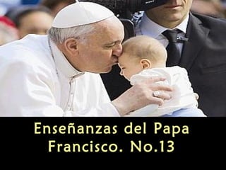 Enseñanzas del Papa
Francisco. No.13
 