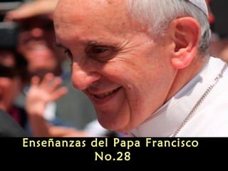 Enseñanzas del Papa Francisco
No.28
 