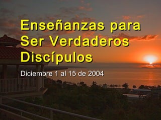 Enseñanzas para
  Ser Verdaderos
  Discípulos
  Diciembre 1 al 15 de 2004




(787) 890-0118                    Iglesia Bíblica Bautista de Aguadilla
www.iglesiabiblicabaustista.org
 