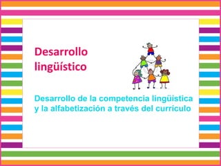 Desarrollo
lingüístico
Desarrollo de la competencia lingüística
y la alfabetización a través del currículo
 