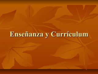 Enseñanza y CurrículumEnseñanza y Currículum
 