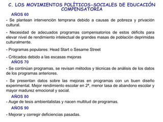 C. LOS MOVIMIENTOS POLÍTICOS-SOCIALES DE EDUCACIÓN COMPENSATORIA <ul><li>- Se plantean intervención temprana debido a caus...