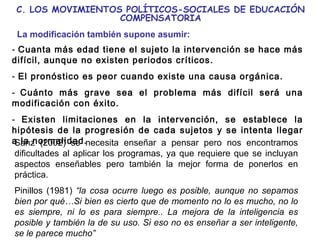 C. LOS MOVIMIENTOS POLÍTICOS-SOCIALES DE EDUCACIÓN COMPENSATORIA <ul><li>Cuanta más edad tiene el sujeto la intervención s...
