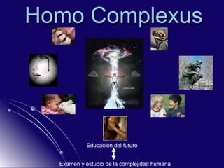 Homo Complexus Educación del futuro Examen y estudio de la complejidad humana 