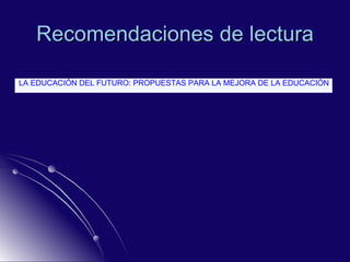 Recomendaciones de lectura LA EDUCACIÓN DEL FUTURO: PROPUESTAS PARA LA MEJORA DE LA EDUCACIÓN   