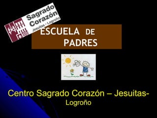 ESCUELA DE
PADRES
Centro Sagrado Corazón – Jesuitas-Centro Sagrado Corazón – Jesuitas-
LogroñoLogroño
 