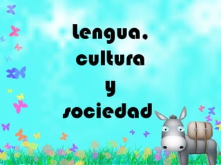 Lengua,
cultura
y
sociedad
 