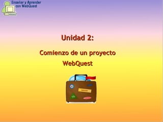Unidad 2: Comienzo de un proyecto WebQuest 