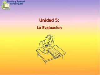 Unidad  5 : La Evaluacion 