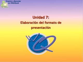Unidad 7: Elaboración del formato de presentación 