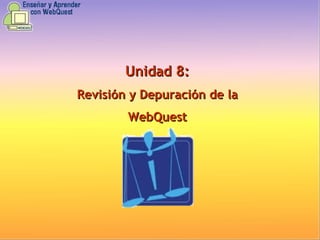 Unidad 8: Revisión y Depuración de la WebQuest 