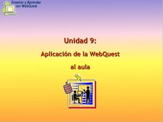 Unidad 9: Aplicación de la WebQuest al aula 