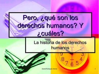 La historia de los derechosLa historia de los derechos
humanoshumanos
Pero, ¿qué son losPero, ¿qué son los
derechos humano...