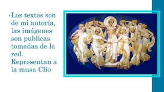 •Los textos son de mi autoría, las imágenes son publicas tomadas de la red. Representan a la musa Clío 