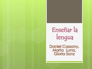 Enseñar la 
lengua 
Daniel Cassany, 
Marta Luna, 
Gloria Sanz 
 