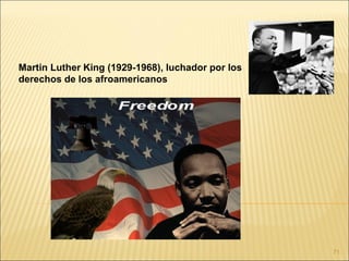 Martin Luther King (1929-1968), luchador por los
derechos de los afroamericanos




                                                   71
 
