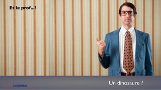 Et le prof...?




Benjamin CHAMINADE - 2010
                            Un dinosaure ?
 