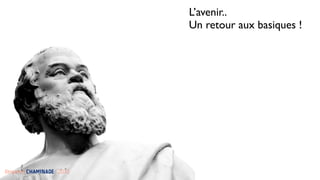 L’avenir..
                            Un retour aux basiques !




Benjamin CHAMINADE - 2010
 