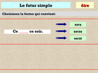 Le futur simple

être

Choisissez la forme qui convient:
sera

Ce _____ ce soir.

seras
serat

 