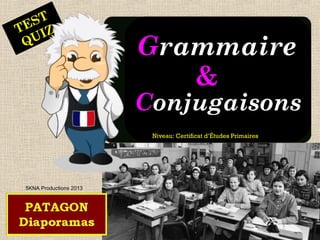 ST
TE IZ
QU

Grammaire
&

Conjugaisons
Niveau: Certificat d’Études Primaires

5KNA Productions 2013

 