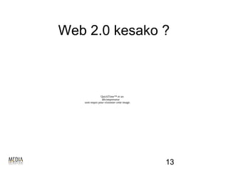 Web 2.0 kesako ?



                 QuickTime™ et un
                  décompresseur
   sont requis pour visionner cette image.




                                             13
 